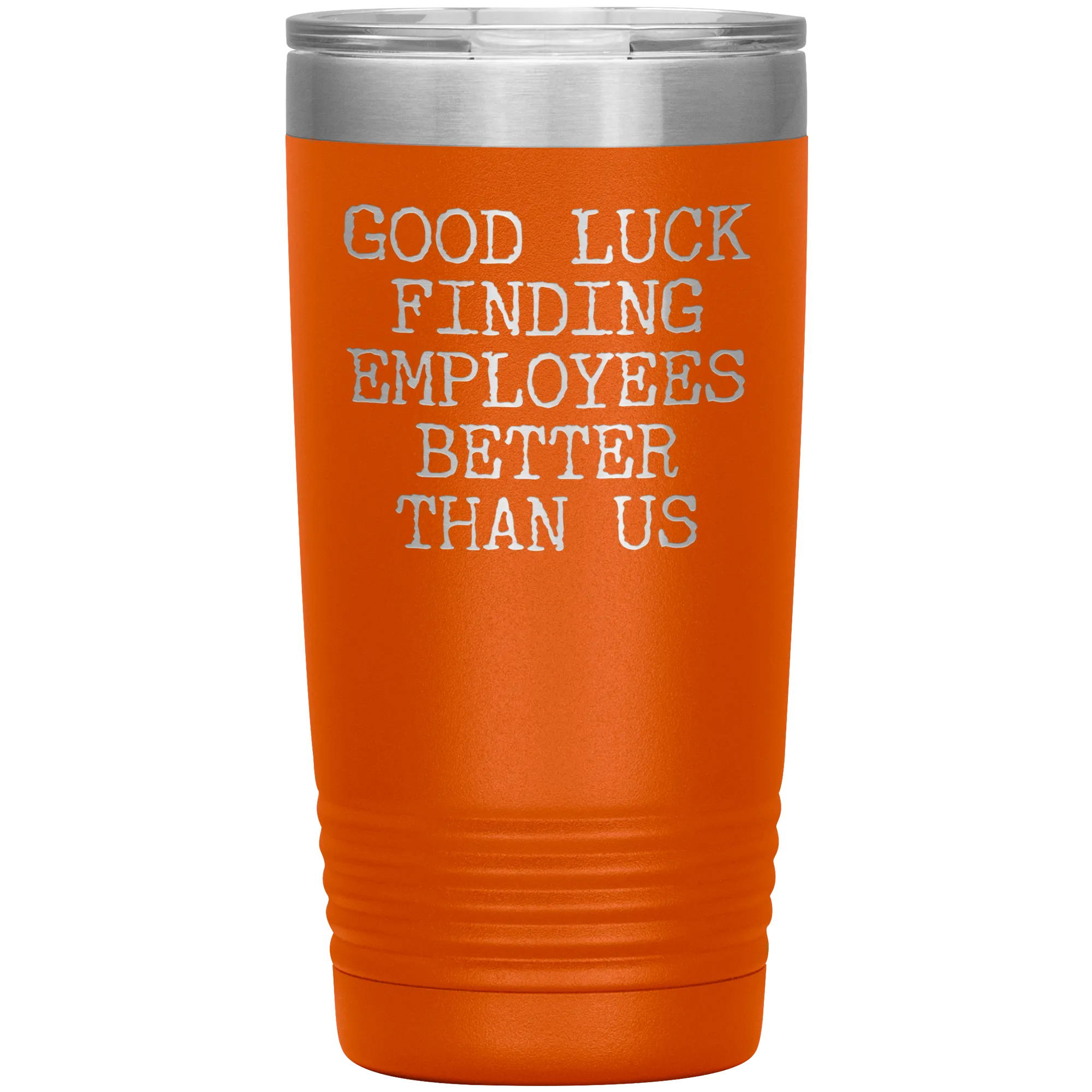 Good Luck Finding Employees Better Than Us Tumbler Boss Leaving Gifts Metal Mug Insulated Hot Cold Travel Cup 20oz BPA Free