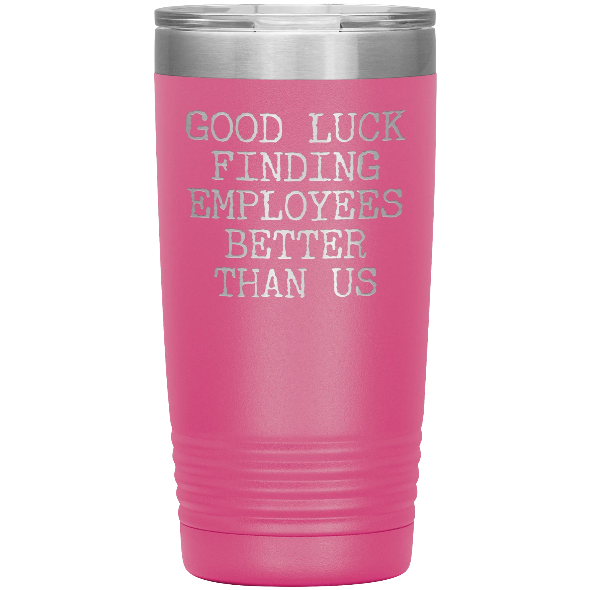 Good Luck Finding Employees Better Than Us Tumbler Boss Leaving Gifts Metal Mug Insulated Hot Cold Travel Cup 20oz BPA Free