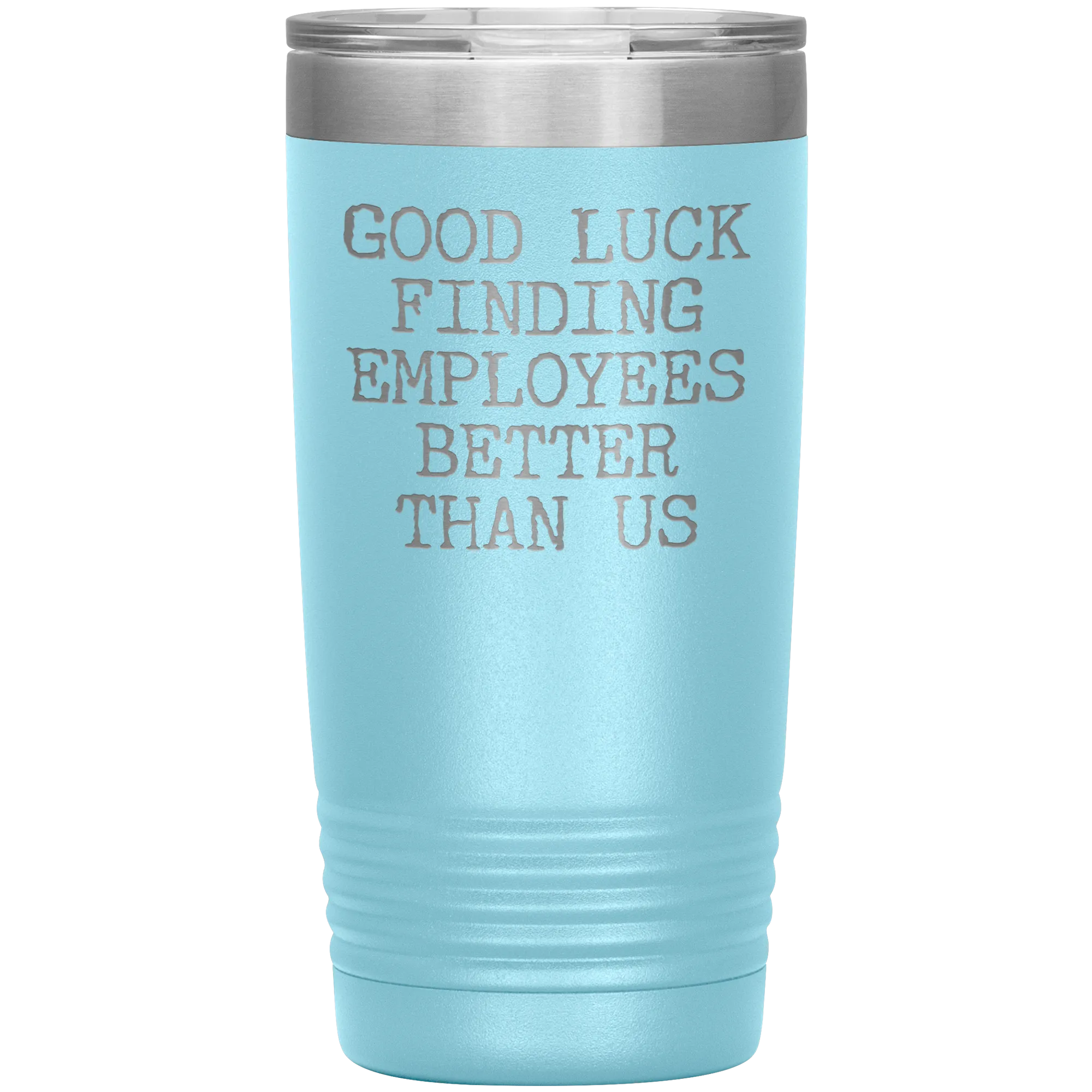 Good Luck Finding Employees Better Than Us Tumbler Boss Leaving Gifts Metal Mug Insulated Hot Cold Travel Cup 20oz BPA Free