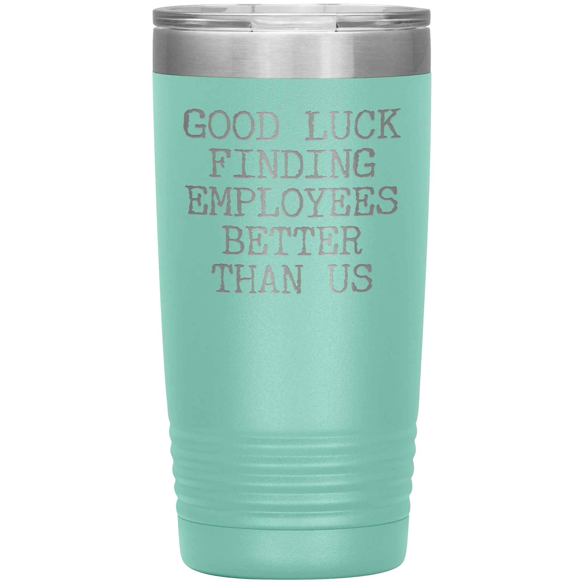 Good Luck Finding Employees Better Than Us Tumbler Boss Leaving Gifts Metal Mug Insulated Hot Cold Travel Cup 20oz BPA Free
