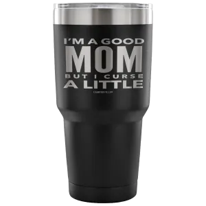 "I'm A Good Mom, But I Curse A Little" - Stainless Steel Tumbler